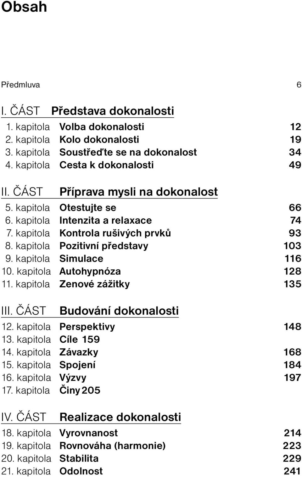 kapitola Simulace 116 10. kapitola Autohypnóza 128 11. kapitola Zenové zážitky 135 III. ČÁST Budování dokonalosti 12. kapitola Perspektivy 148 13. kapitola Cíle 159 14. kapitola Závazky 168 15.