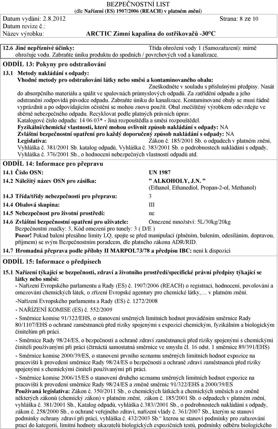 Nasát do absorpčního materiálu a spálit ve spalovnách průmyslových odpadů. Za zatřídění odpadu a jeho odstranění zodpovídá původce odpadu. Zabraňte úniku do kanalizace.