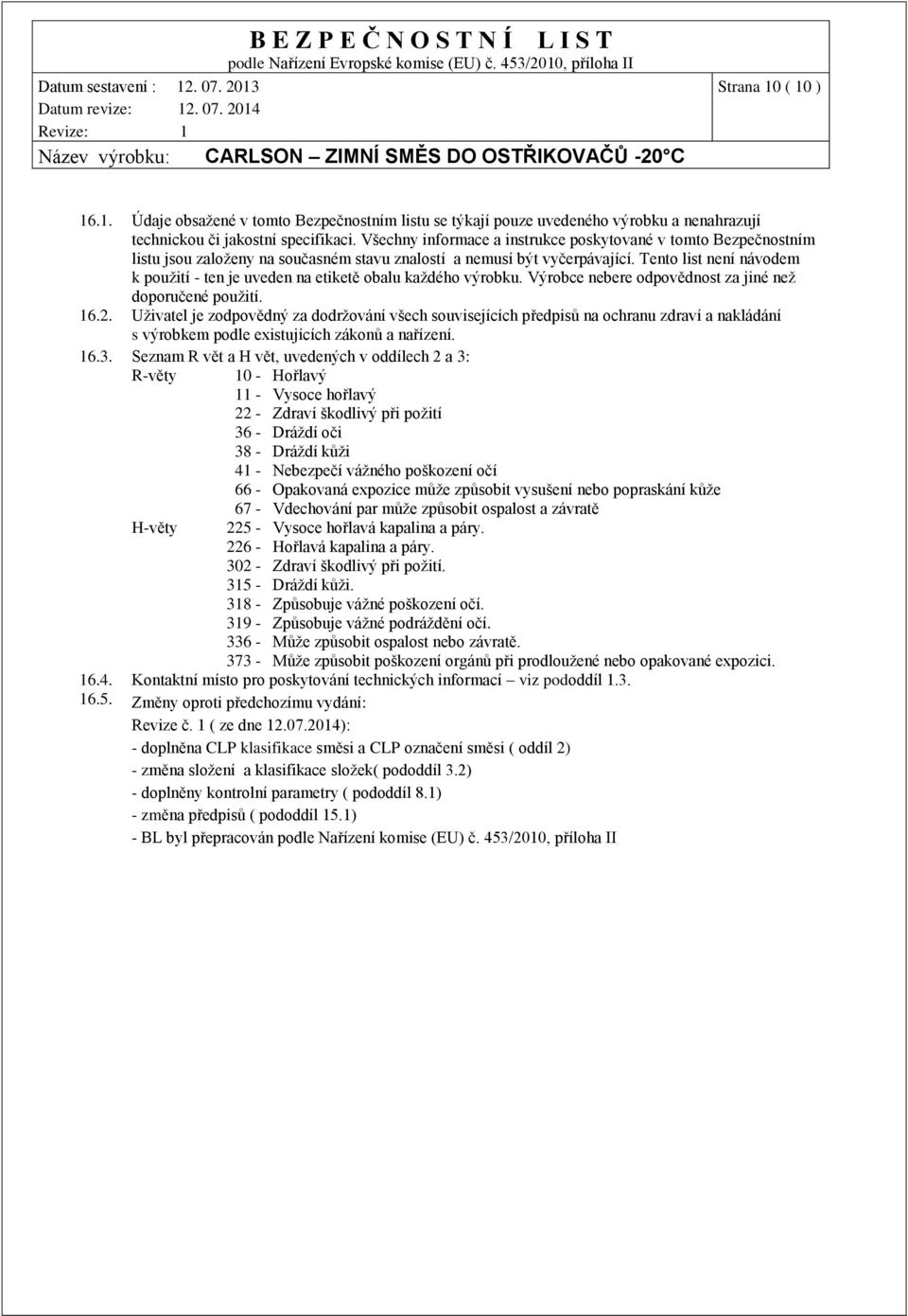 Tento list není návodem k použití - ten je uveden na etiketě obalu každého výrobku. Výrobce nebere odpovědnost za jiné než doporučené použití. 16.2.