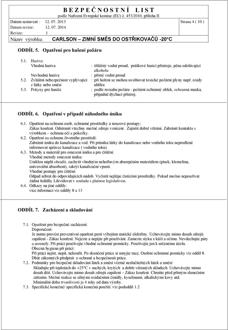 Pokyny pro hasiče : podle rozsahu požáru - požární ochranný oblek, ochranná maska, případně dýchací přístroj. ODDÍL 6. Opatření v případě náhodného úniku 6.1.