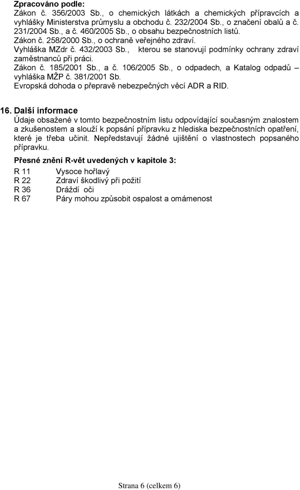 , a č. 106/2005 Sb., o odpadech, a Katalog odpadů vyhláška MŽP č. 381/2001 Sb. Evropská dohoda o přepravě nebezpečných věcí ADR a RID. 16.