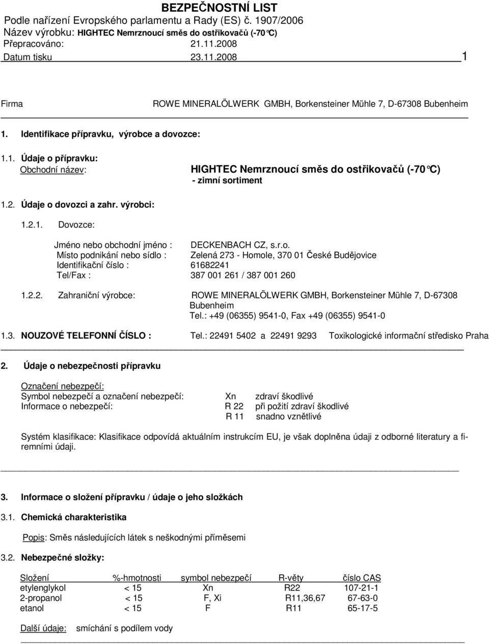 2.2. Zahraniční výrobce: ROWE MINERALÖLWERK GMBH, Borkensteiner Mühle 7, D-67308 Bubenheim Tel.: +49 (06355) 9541-0, Fax +49 (06355) 9541-0 1.3. NOUZOVÉ TELEFONNÍ ČÍSLO : Tel.