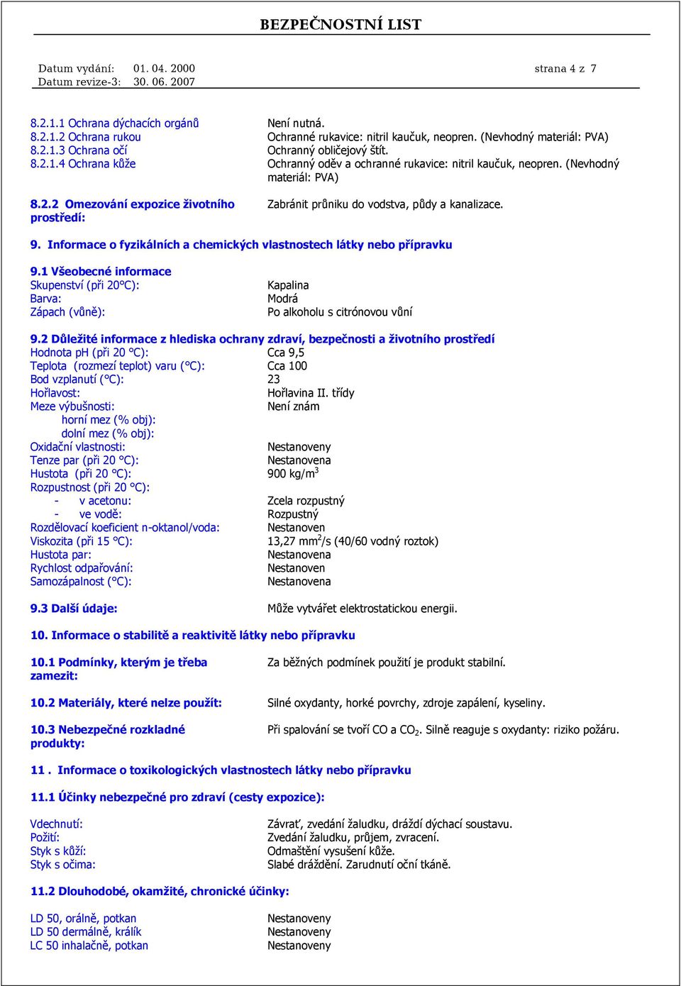 9. Informace o fyzikálních a chemických vlastnostech látky nebo přípravku 9.1 Všeobecné informace Skupenství (při 20 C): Barva: Zápach (vůně): Kapalina Modrá Po alkoholu s citrónovou vůní 9.