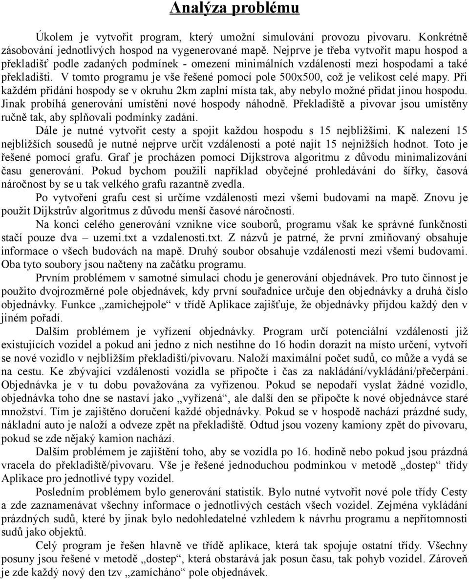 V tomto programu je vše řešené pomocí pole 500x500, což je velikost celé mapy. Při každém přidání hospody se v okruhu 2km zaplní místa tak, aby nebylo možné přidat jinou hospodu.