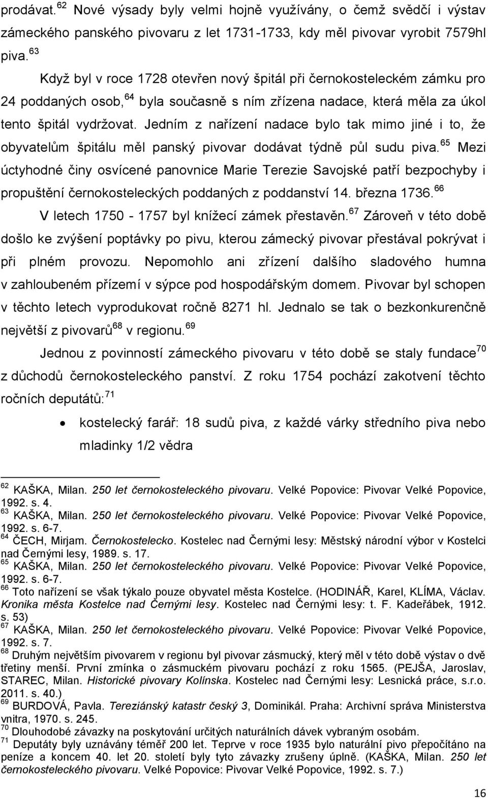 která měla za úkol tento špitál vydržovat. Jedním z nařízení nadace bylo tak mimo jiné i to, že obyvatelům špitálu měl panský pivovar dodávat týdně půl sudu piva.