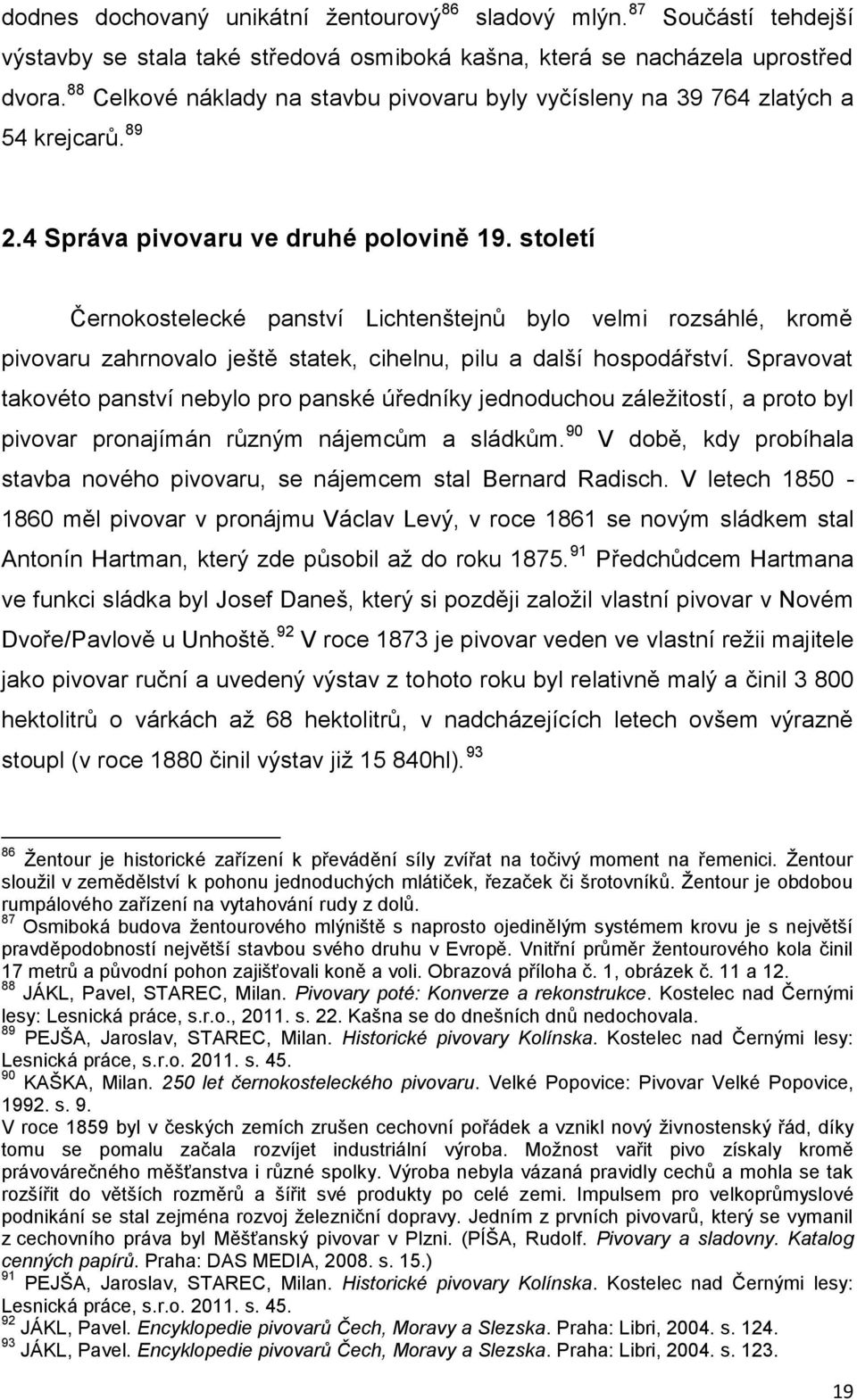 století Černokostelecké panství Lichtenštejnů bylo velmi rozsáhlé, kromě pivovaru zahrnovalo ještě statek, cihelnu, pilu a další hospodářství.