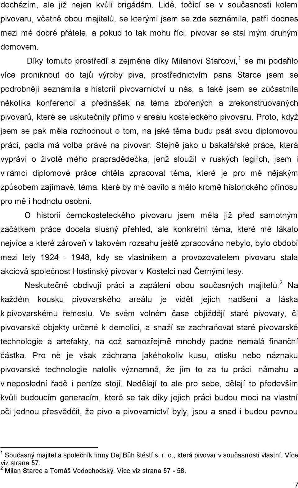 Díky tomuto prostředí a zejména díky Milanovi Starcovi, 1 se mi podařilo více proniknout do tajů výroby piva, prostřednictvím pana Starce jsem se podrobněji seznámila s historií pivovarnictví u nás,