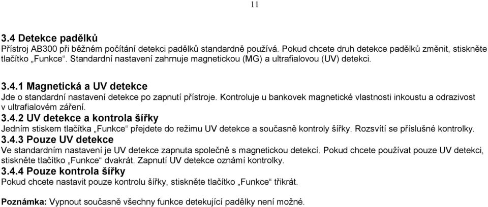 Kontroluje u bankovek magnetické vlastnosti inkoustu a odrazivost v ultrafialovém záření. 3.4.