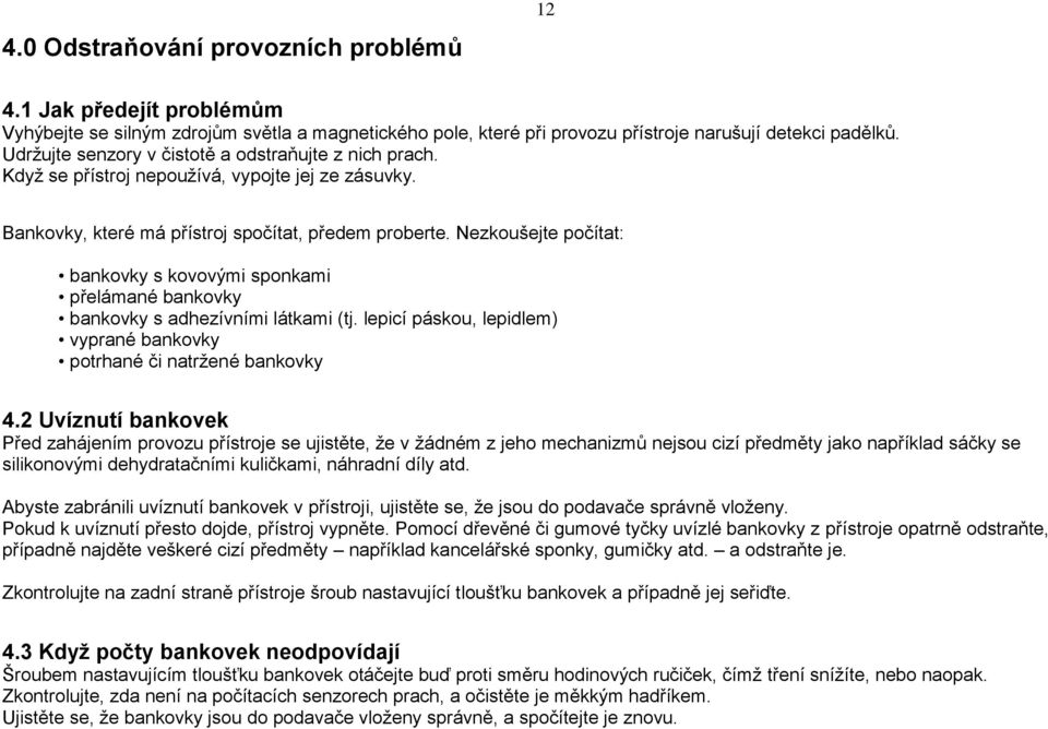 Nezkoušejte počítat: bankovky s kovovými sponkami přelámané bankovky bankovky s adhezívními látkami (tj. lepicí páskou, lepidlem) vyprané bankovky potrhané či natržené bankovky 4.