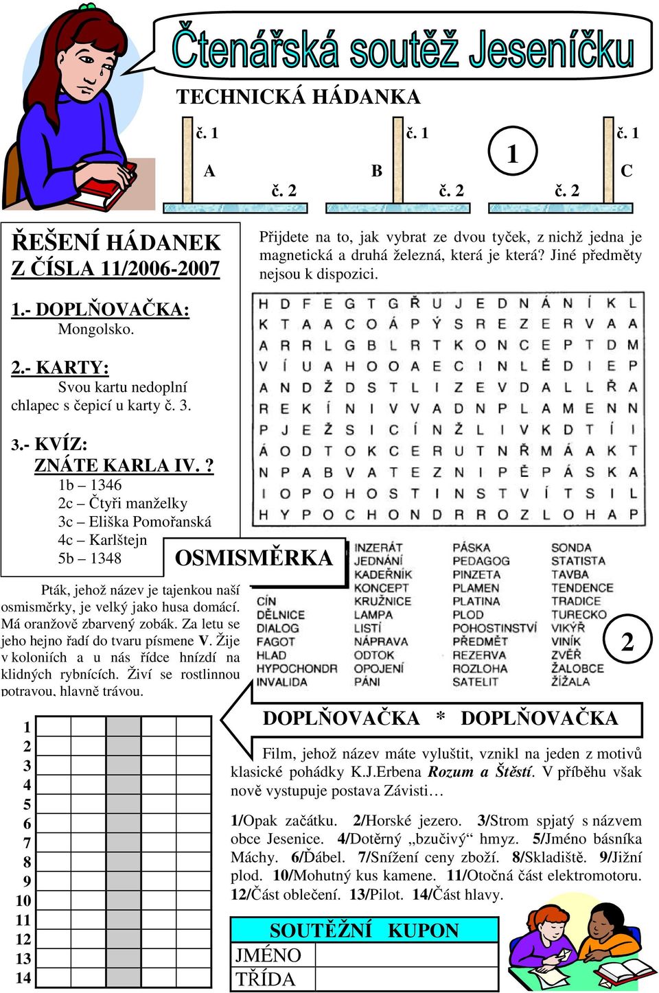 ? 1b 1346 2c Čtyři manželky 3c Eliška Pomořanská 4c Karlštejn 5b 1348 Pták, jehož název je tajenkou naší osmisměrky, je velký jako husa domácí. Má oranžově zbarvený zobák.