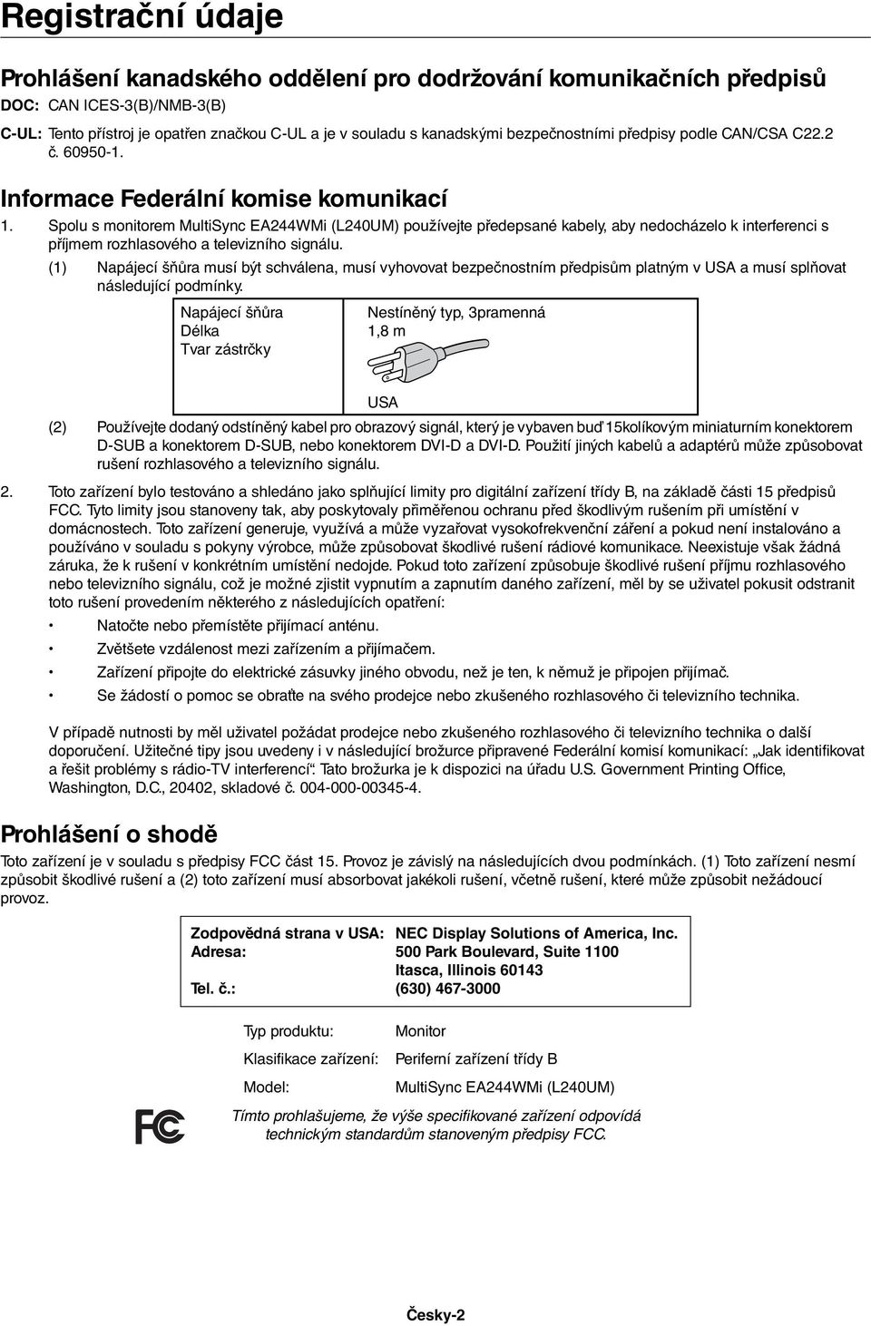 Spolu s monitorem MultiSync EA244WMi (L240UM) používejte předepsané kabely, aby nedocházelo k interferenci s příjmem rozhlasového a televizního signálu.