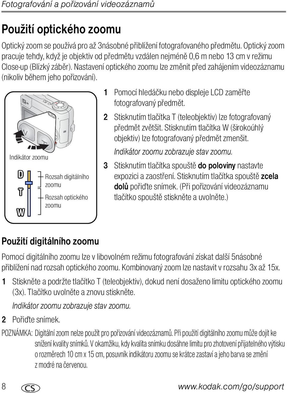 Nastavení optického zoomu lze změnit před zahájením videozáznamu (nikoliv během jeho pořizování). 1 Pomocí hledáčku nebo displeje LCD zaměřte fotografovaný předmět.