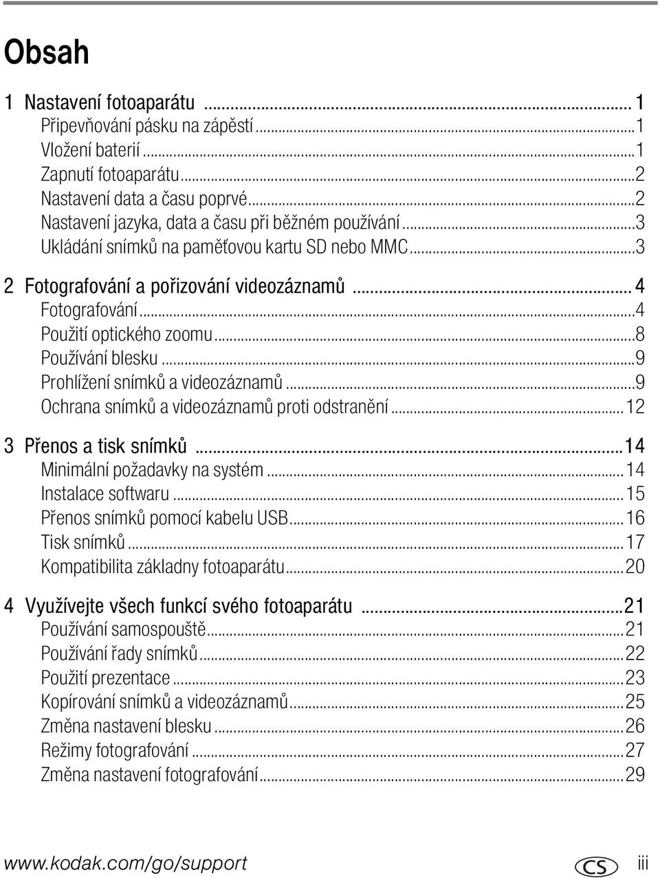 ..9 Ochrana snímků a videozáznamů proti odstranění...12 3 Přenos a tisk snímků...14 Minimální požadavky na systém...14 Instalace softwaru...15 Přenos snímků pomocí kabelu USB...16 Tisk snímků.