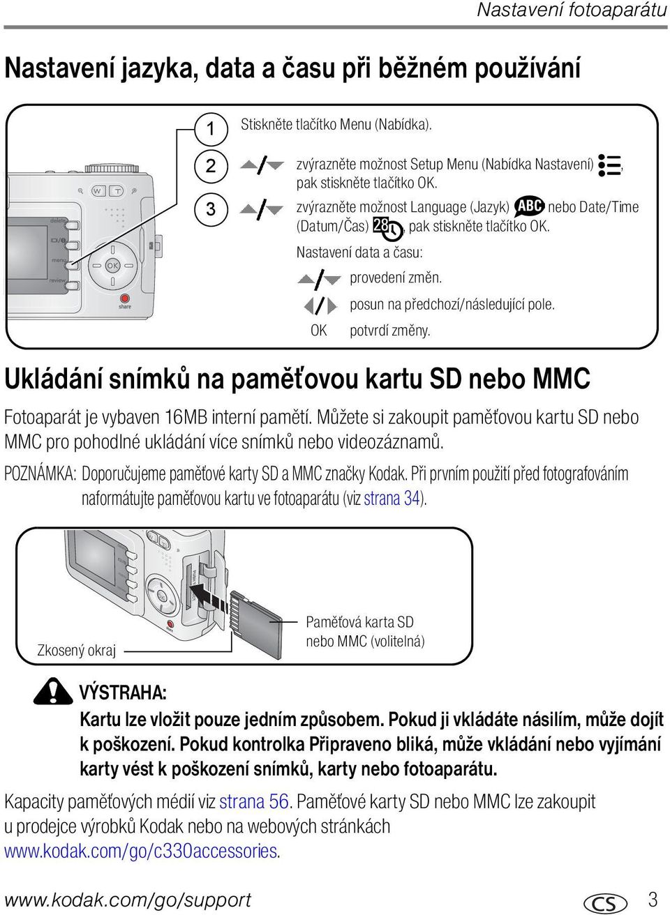 Ukládání snímků na paměťovou kartu SD nebo MMC Fotoaparát je vybaven 16MB interní pamětí. Můžete si zakoupit paměťovou kartu SD nebo MMC pro pohodlné ukládání více snímků nebo videozáznamů.