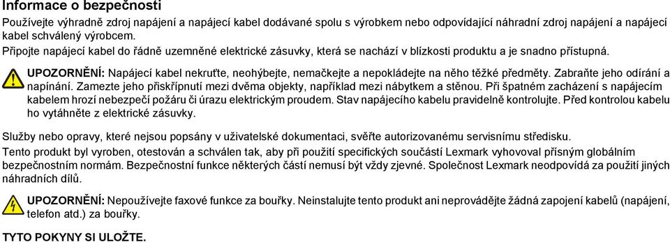 UPOZORNĚNÍ: Napájecí kabel nekruťte, neohýbejte, nemačkejte a nepokládejte na něho těžké předměty. Zabraňte jeho odírání a napínání.