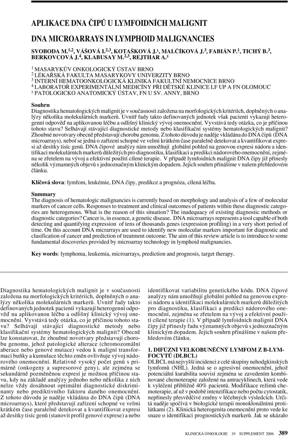 5 1 MASARYKÒV ONKOLOGICK ÚSTAV BRNO 2 LÉKA SKÁ FAKULTA MASARYKOVY UNIVERZITY BRNO 3 INTERNÍ HEMATOONKOLOGICKÁ KLINIKA FAKULTNÍ NEMOCNICE BRNO 4 LABORATO EXPERIMENTÁLNÍ MEDICÍNY P I DùTSKÉ KLINICE LF