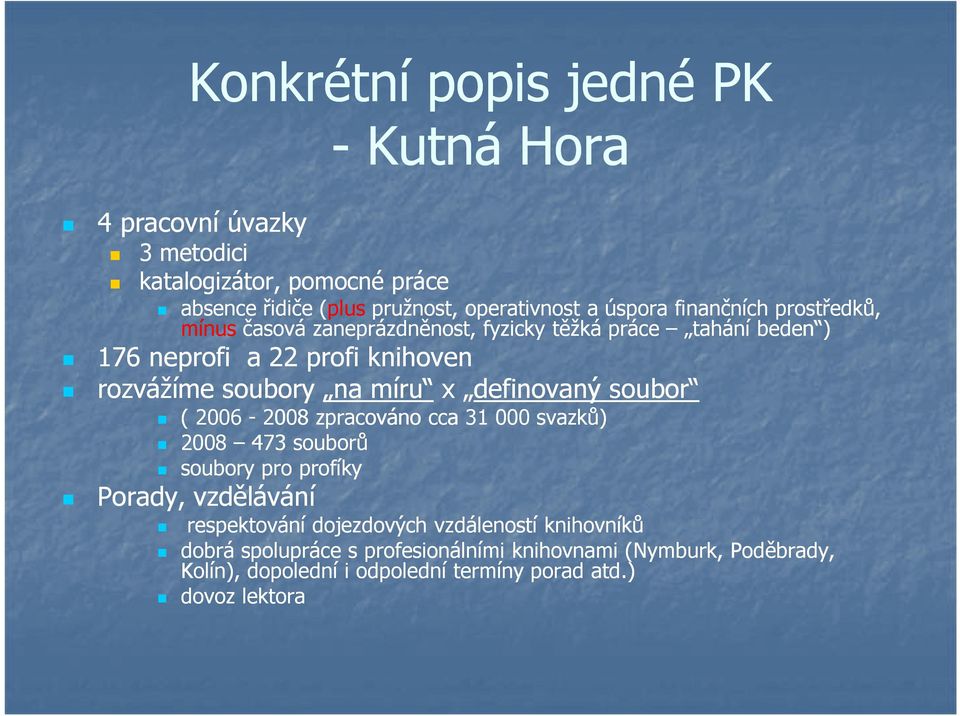 míru x definovaný soubor ( 2006-2008 zpracováno cca 31 000 svazků) 2008 473 souborů soubory pro profíky Porady, vzdělávání respektování dojezdových