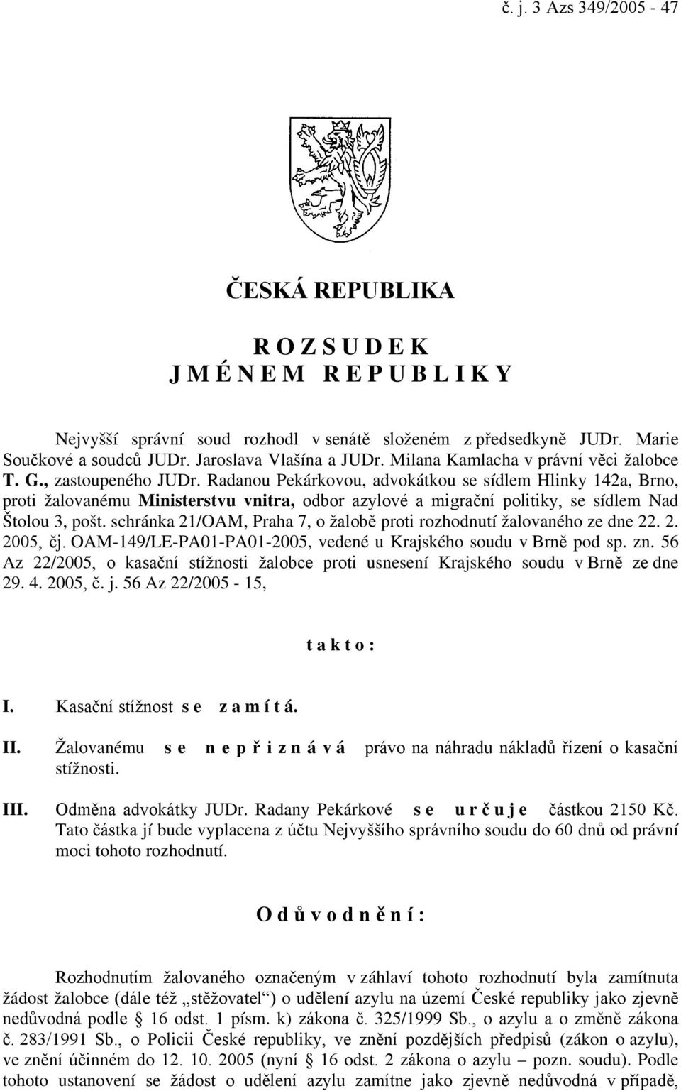 Radanou Pekárkovou, advokátkou se sídlem Hlinky 142a, Brno, proti žalovanému Ministerstvu vnitra, odbor azylové a migrační politiky, se sídlem Nad Štolou 3, pošt.