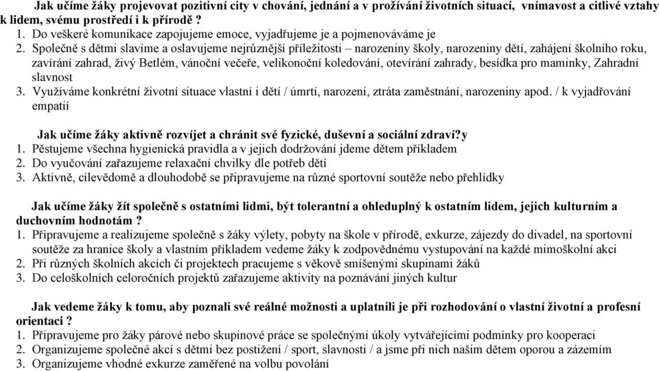 Společně s dětmi slavíme a oslavujeme nejrůznější příležitosti narozeniny školy, narozeniny dětí, zahájení školního roku, zavírání zahrad, živý Betlém, vánoční večeře, velikonoční koledování,