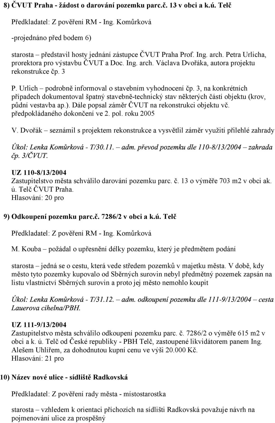 " případech dokumentoval špatný stavebně-technický stav některých částí objektu (krov, půdní vestavba ap.). Dále popsal záměr ČVUT na rekonstrukci objektu vč. předpokládaného dokončení ve 2. pol.