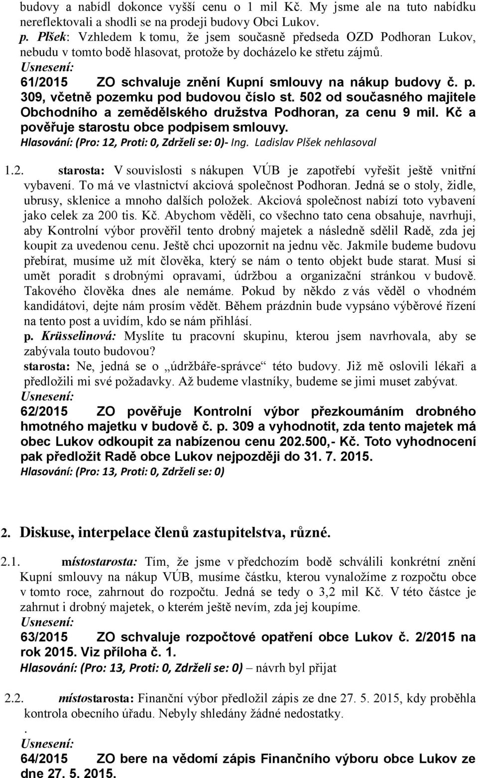 61/2015 ZO schvaluje znění Kupní smlouvy na nákup budovy č. p. 309, včetně pozemku pod budovou číslo st. 502 od současného majitele Obchodního a zemědělského družstva Podhoran, za cenu 9 mil.