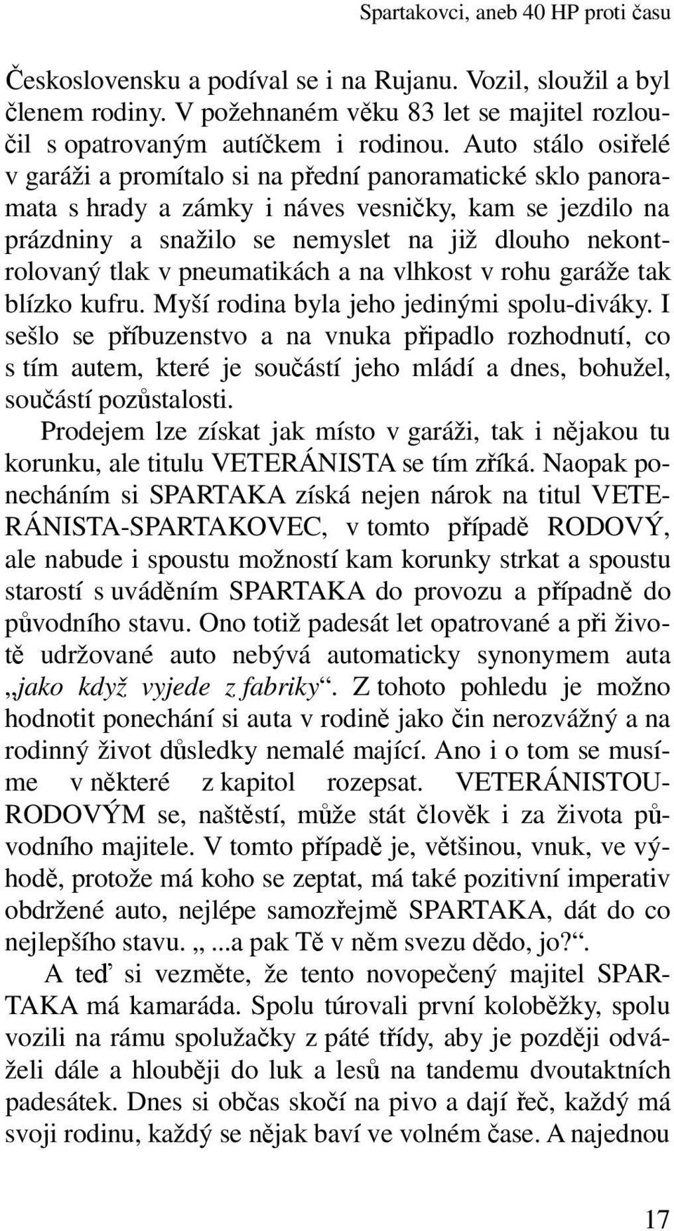 tlak v pneumatikách a na vlhkost v rohu garáže tak blízko kufru. Myší rodina byla jeho jedinými spolu-diváky.