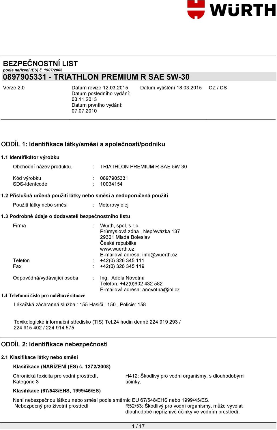 wuerth.cz E-mailová adresa: info@wuerth.cz Telefon : +42(0) 326 345 111 Fax : +42(0) 326 345 119 Odpovědná/vydávající osoba : Ing.