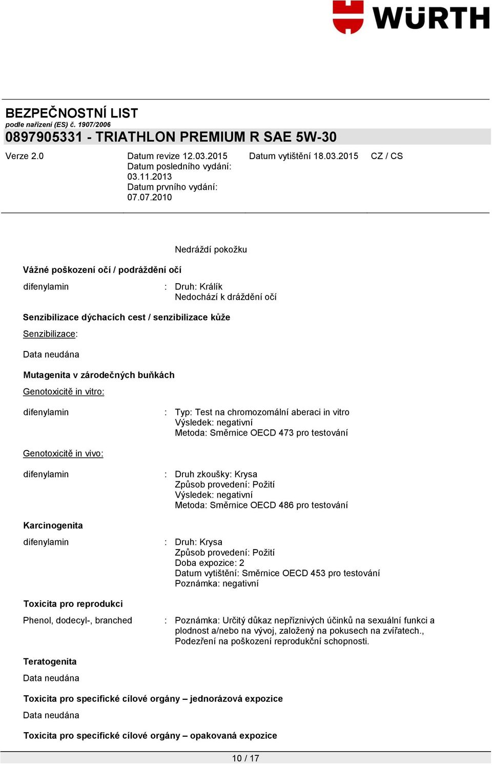 dodecyl-, branched : Druh zkoušky: Krysa Způsob provedení: Poţití Výsledek: negativní Metoda: Směrnice OECD 486 pro testování : Druh: Krysa Způsob provedení: Poţití Doba expozice: 2 Datum vytištění: