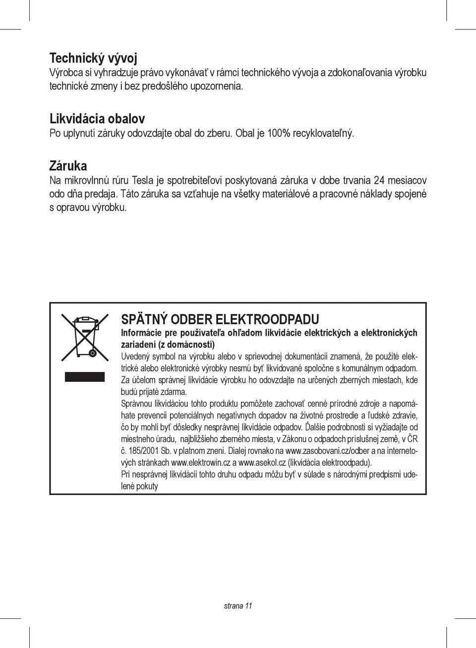 Záruka Na mikrovlnnú rúru Tesla je spotrebiteľovi poskytovaná záruka v dobe trvania 24 mesiacov odo dňa predaja.