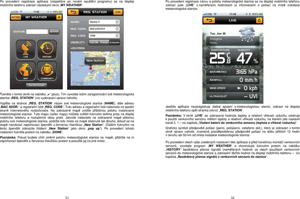 stanice. Ťukněte v tomto okně na nabídku + (plus). Tím vyvoláte režim zaregistrování své meteorologické stanice REG. STATION (viz vyobrazení vpravo nahoře). Vyplňte na stránce REG.