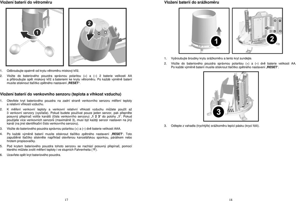 Po každé výměně baterií musíte stisknout tlačítko zpětného nastavení RESET. 1. Vyšroubujte šroubky krytu srážkoměru a tento kryt sundejte. 2.