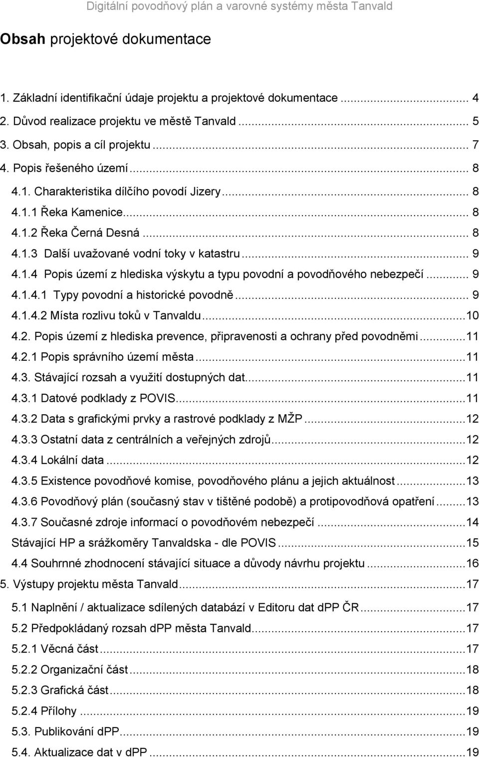 .. 9 4.1.4.1 Typy povodní a historické povodně... 9 4.1.4.2 Místa rozlivu toků v Tanvaldu...10 4.2. Popis území z hlediska prevence, připravenosti a ochrany před povodněmi...11 4.2.1 Popis správního území města.