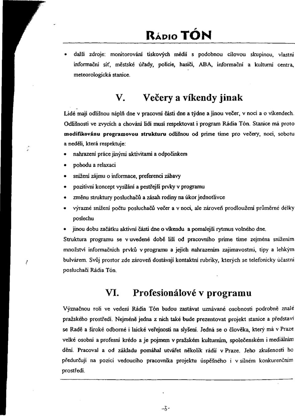 Stanice má proto modifikovánu programovou strukturu odlišnou od prime time pro večery, noci, sobotu a neděli, která respektuje: nahrazení práce jinými aktivitami a odpočinkem pohodu a relaxaci