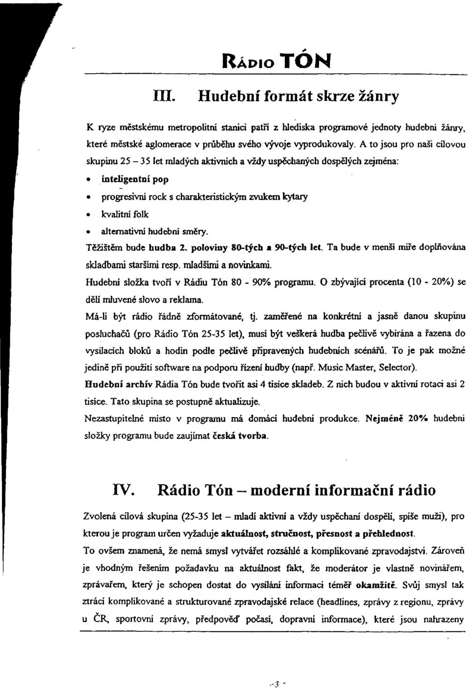 hudební směry. Těžištěm bude hudba 2. poloviny 80-tých a 90-tých let. Ta bude v menší míře doplňována skladbami staršími resp. mladšími a novinkami. Hudební složka tvoří v Rádiu Tón 80-90% programu.