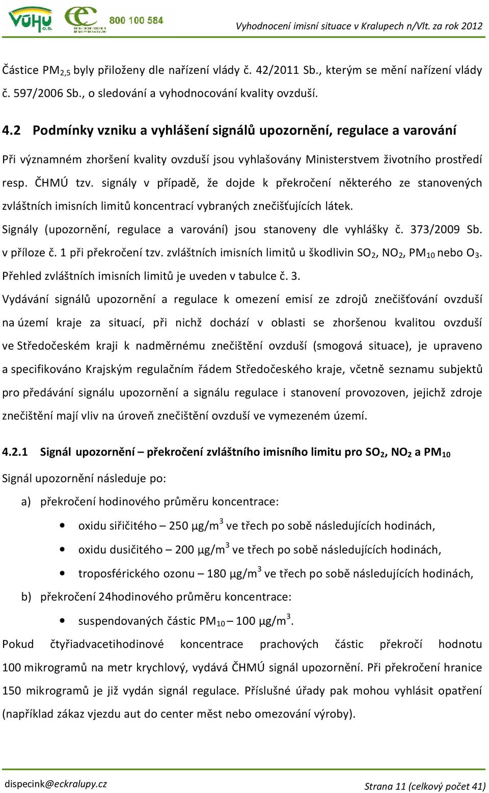 2 Podmínky vzniku a vyhlášení signálů upozornění, regulace a varování Při významném zhoršení kvality ovzduší jsou vyhlašovány Ministerstvem životního prostředí resp. ČHMÚ tzv.
