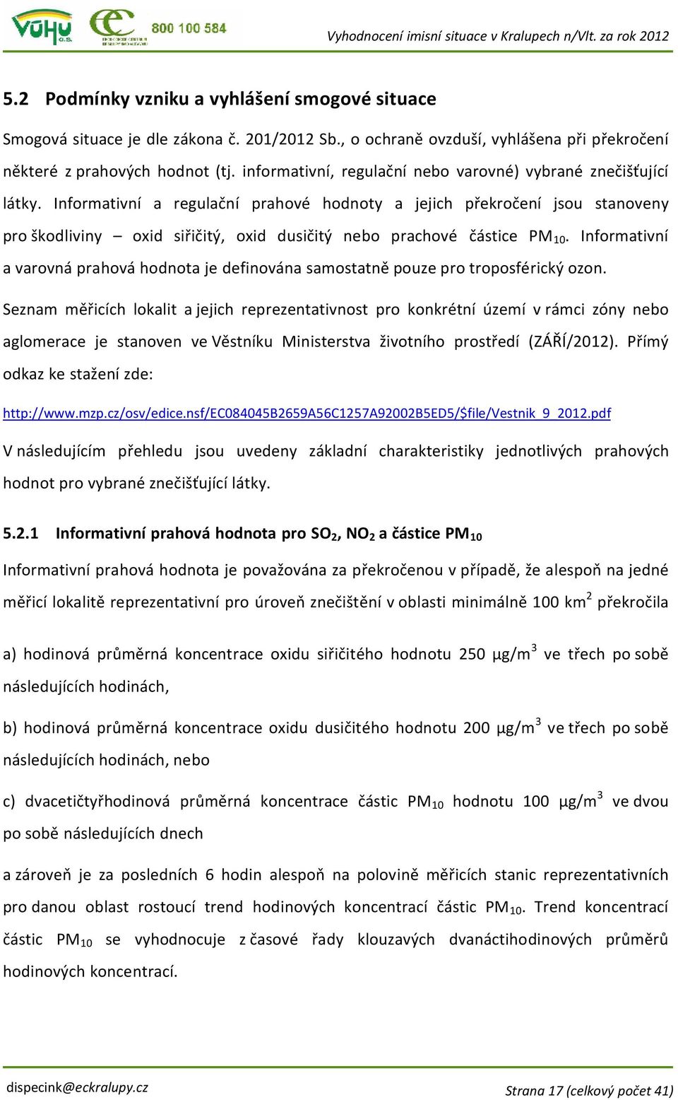 Informativní a regulační prahové hodnoty a jejich překročení jsou stanoveny pro škodliviny oxid siřičitý, oxid dusičitý nebo prachové částice PM 10.