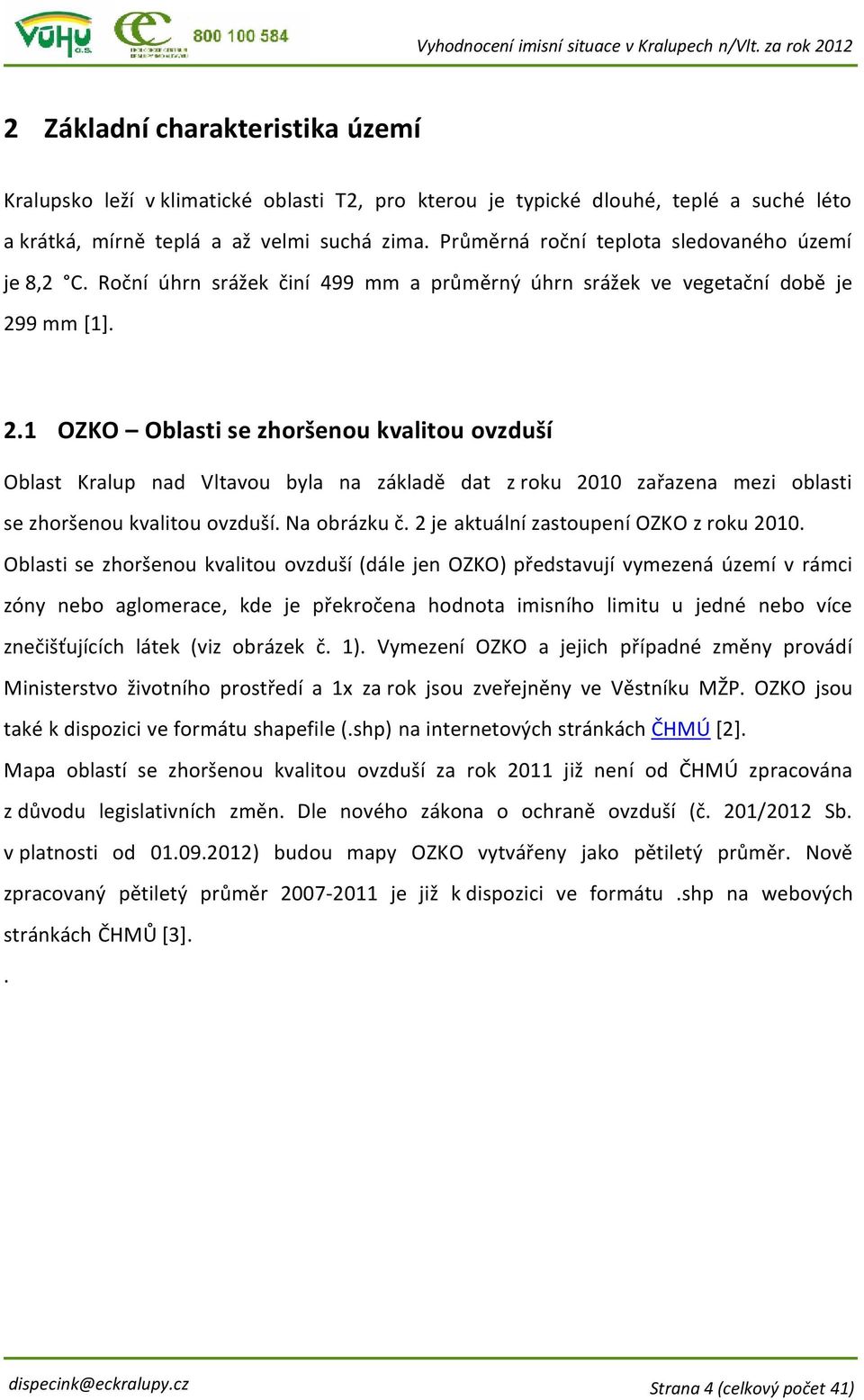 9 mm [1]. 2.1 OZKO Oblasti se zhoršenou kvalitou ovzduší Oblast Kralup nad Vltavou byla na základě dat z roku 2010 zařazena mezi oblasti se zhoršenou kvalitou ovzduší. Na obrázku č.