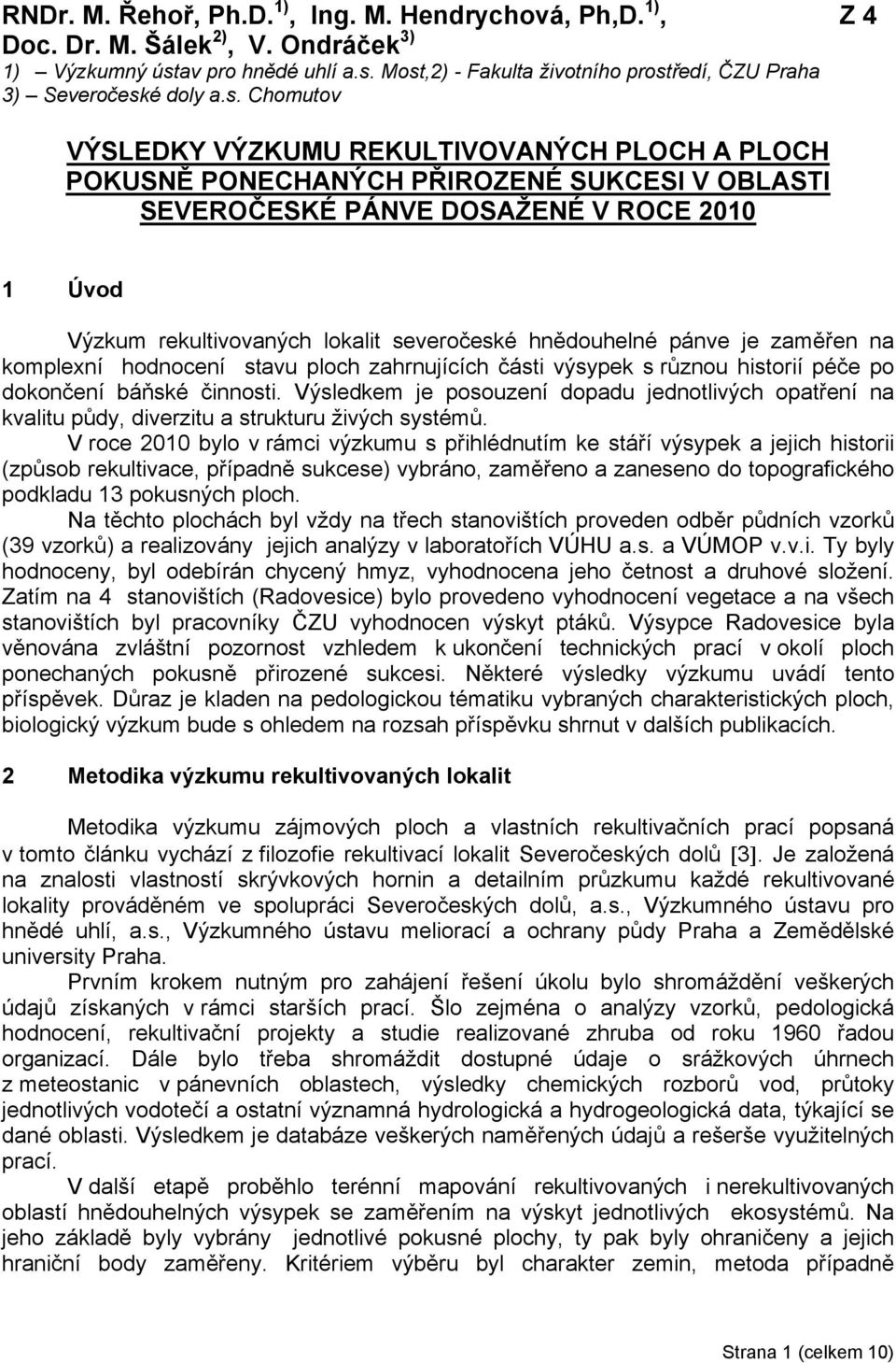 hnědouhelné pánve je zaměřen na komplexní hodnocení stavu ploch zahrnujících části výsypek s různou historií péče po dokončení báňské činnosti.