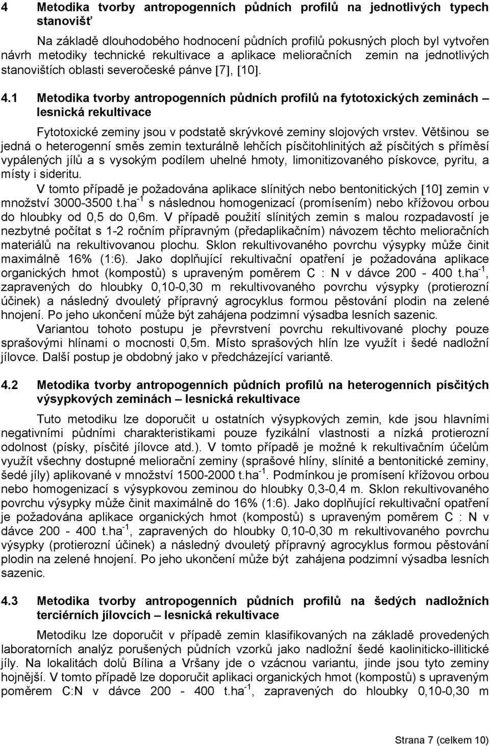 1 Metodika tvorby antropogenních půdních profilů na fytotoxických zeminách lesnická rekultivace Fytotoxické zeminy jsou v podstatě skrývkové zeminy slojových vrstev.