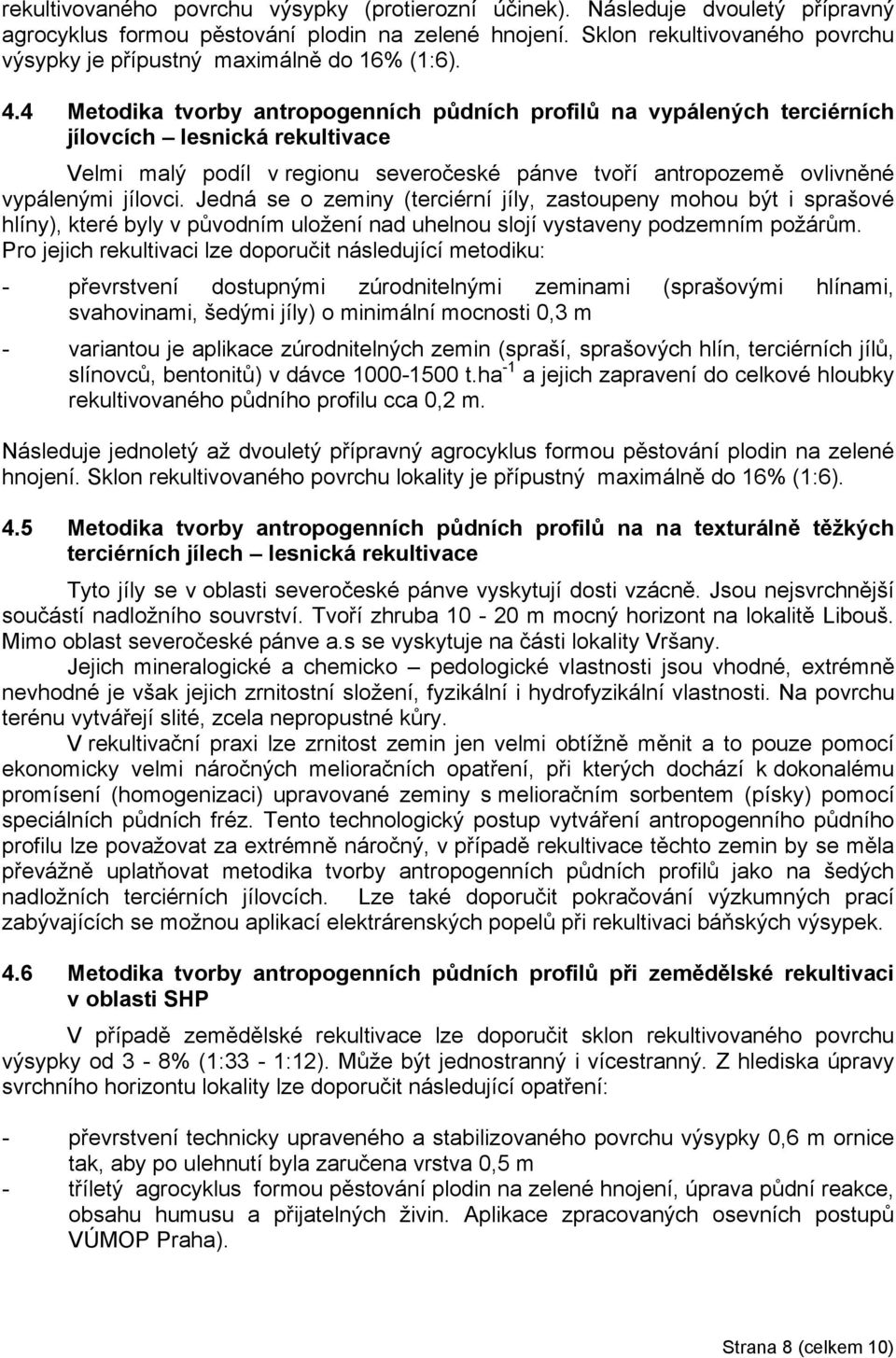 4 Metodika tvorby antropogenních půdních profilů na vypálených terciérních jílovcích lesnická rekultivace Velmi malý podíl v regionu severočeské pánve tvoří antropozemě ovlivněné vypálenými jílovci.