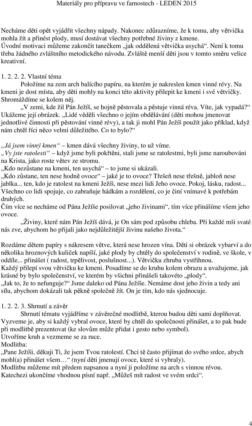 2. 2. Vlastní téma Položíme na zem arch balícího papíru, na kterém je nakreslen kmen vinné révy. Na kmeni je dost místa, aby děti mohly na konci této aktivity přilepit ke kmeni i své větvičky.