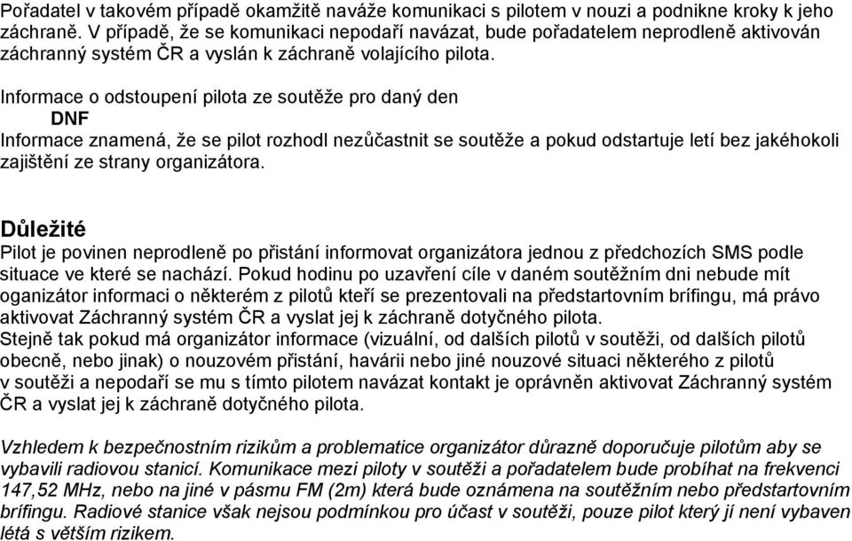 Informace o odstoupení pilota ze soutěže pro daný den DNF Informace znamená, že se pilot rozhodl nezůčastnit se soutěže a pokud odstartuje letí bez jakéhokoli zajištění ze strany organizátora.