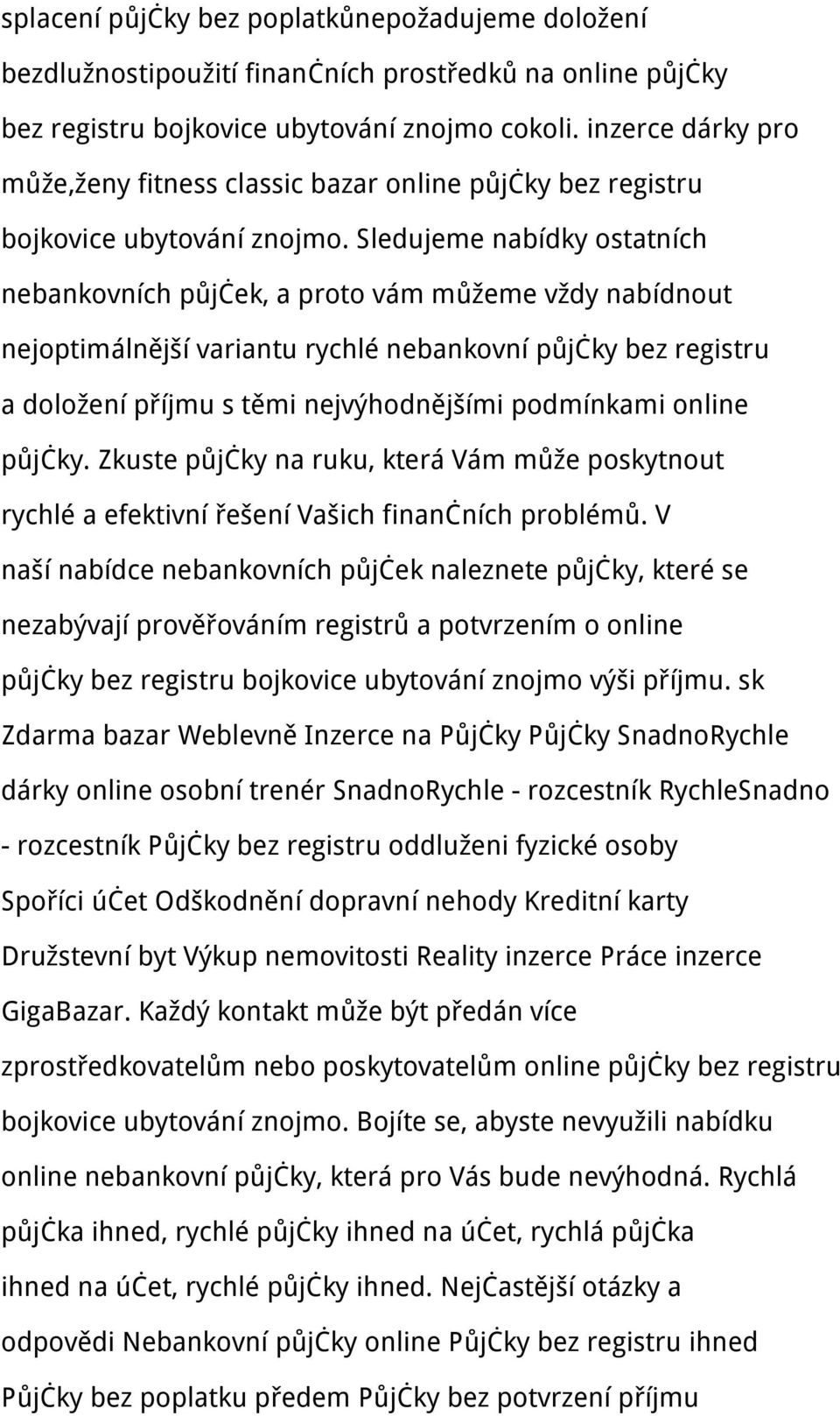 Sledujeme nabídky ostatních nebankovních půjček, a proto vám můžeme vždy nabídnout nejoptimálnější variantu rychlé nebankovní půjčky bez registru a doložení příjmu s těmi nejvýhodnějšími podmínkami