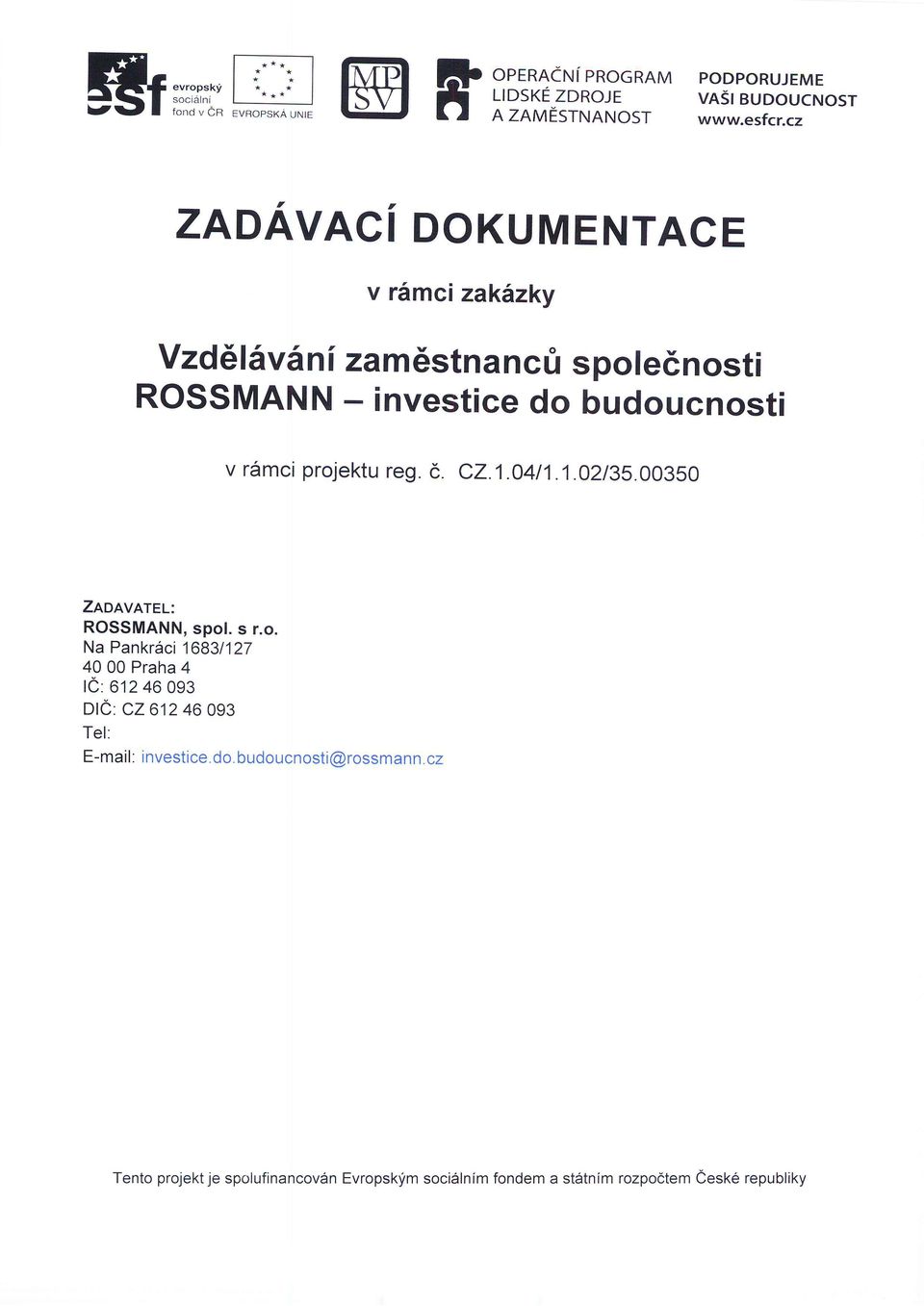 investice do budoucnosti v r6mci projektu reg. 6, C2.1 04t1.1.02t35.00350 Zaonvnrer: ROSSMANN, spol. s r.o. Na Pankrdci 16831127 40 00 Praha 4 le : 61246 093 ole : cz 61246 og3 Tel: E-mail: investice.