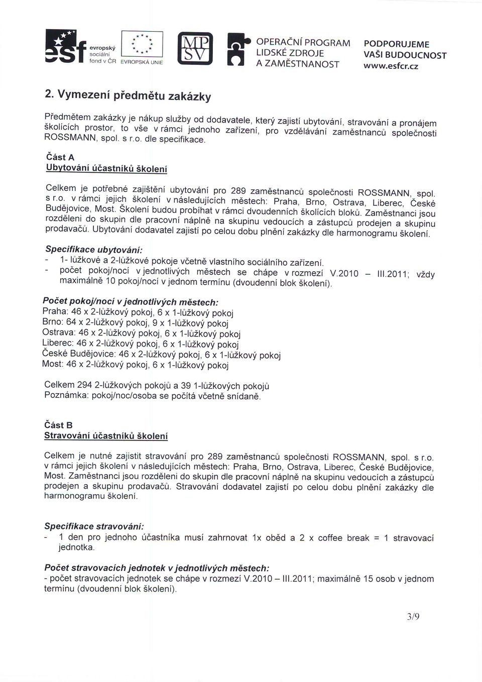 east R Ubvtovdni udastnikt ikoleni Celkem je potiebne zaji5t6ni ubytov6ni pro 289 zam6stnanc& spotecnosti RoSSMANN, spol. : r or v r6mci jejich ''e"!