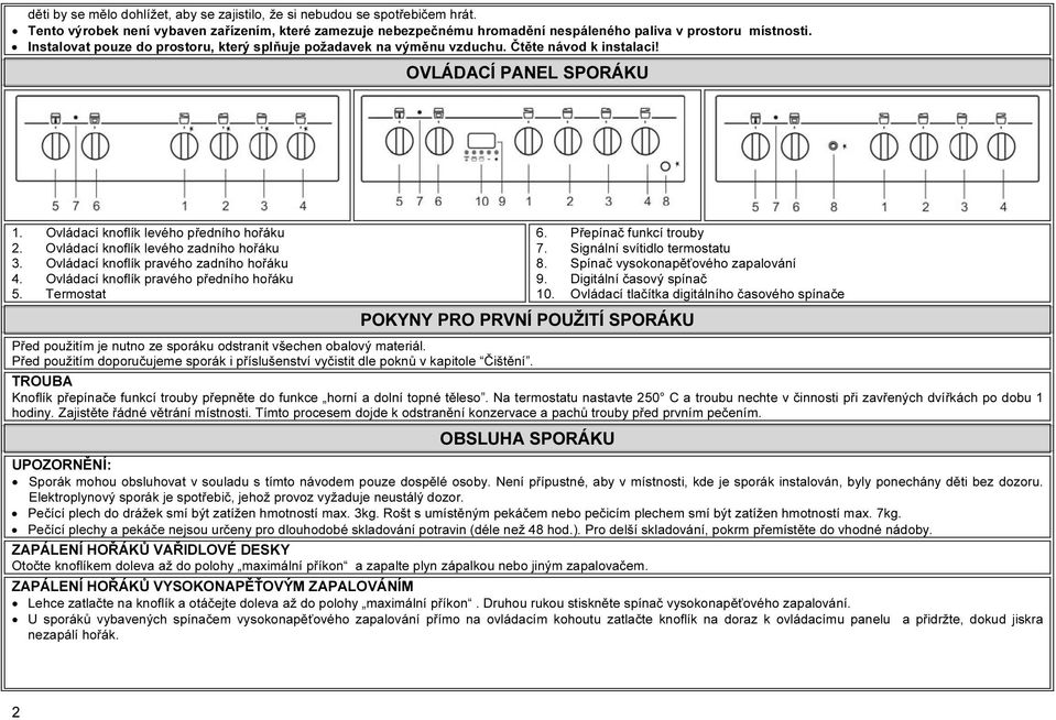 Ovládací knoflík levého zadního hořáku 3. Ovládací knoflík pravého zadního hořáku 4. Ovládací knoflík pravého předního hořáku 5. Termostat 6. Přepínač funkcí trouby 7. Signální svítidlo termostatu 8.