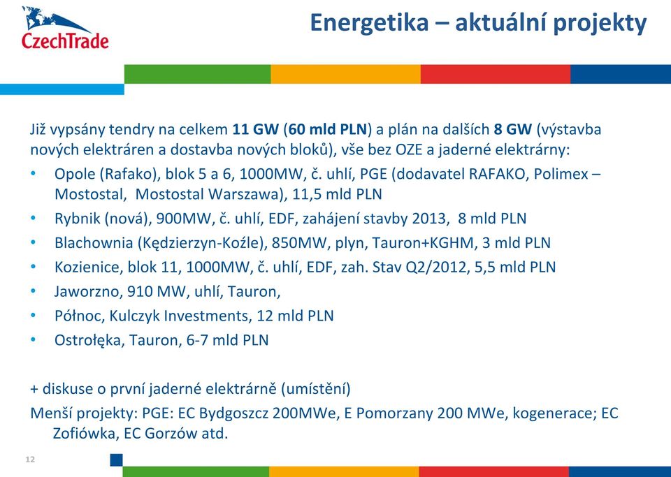 uhlí, EDF, zahájení stavby 2013, 8 mld PLN Blachownia (Kędzierzyn-Koźle), 850MW, plyn, Tauron+KGHM, 3 mld PLN Kozienice, blok 11, 1000MW, č. uhlí, EDF, zah.