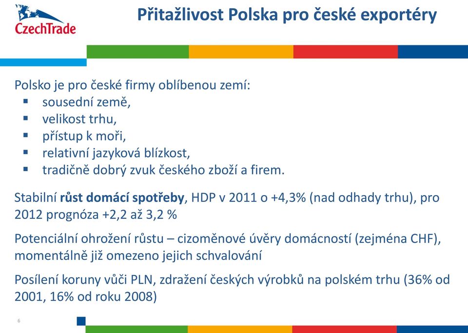 Stabilní růst domácí spotřeby, HDP v 2011 o +4,3% (nad odhady trhu), pro 2012 prognóza +2,2 až 3,2 % Potenciální ohrožení růstu