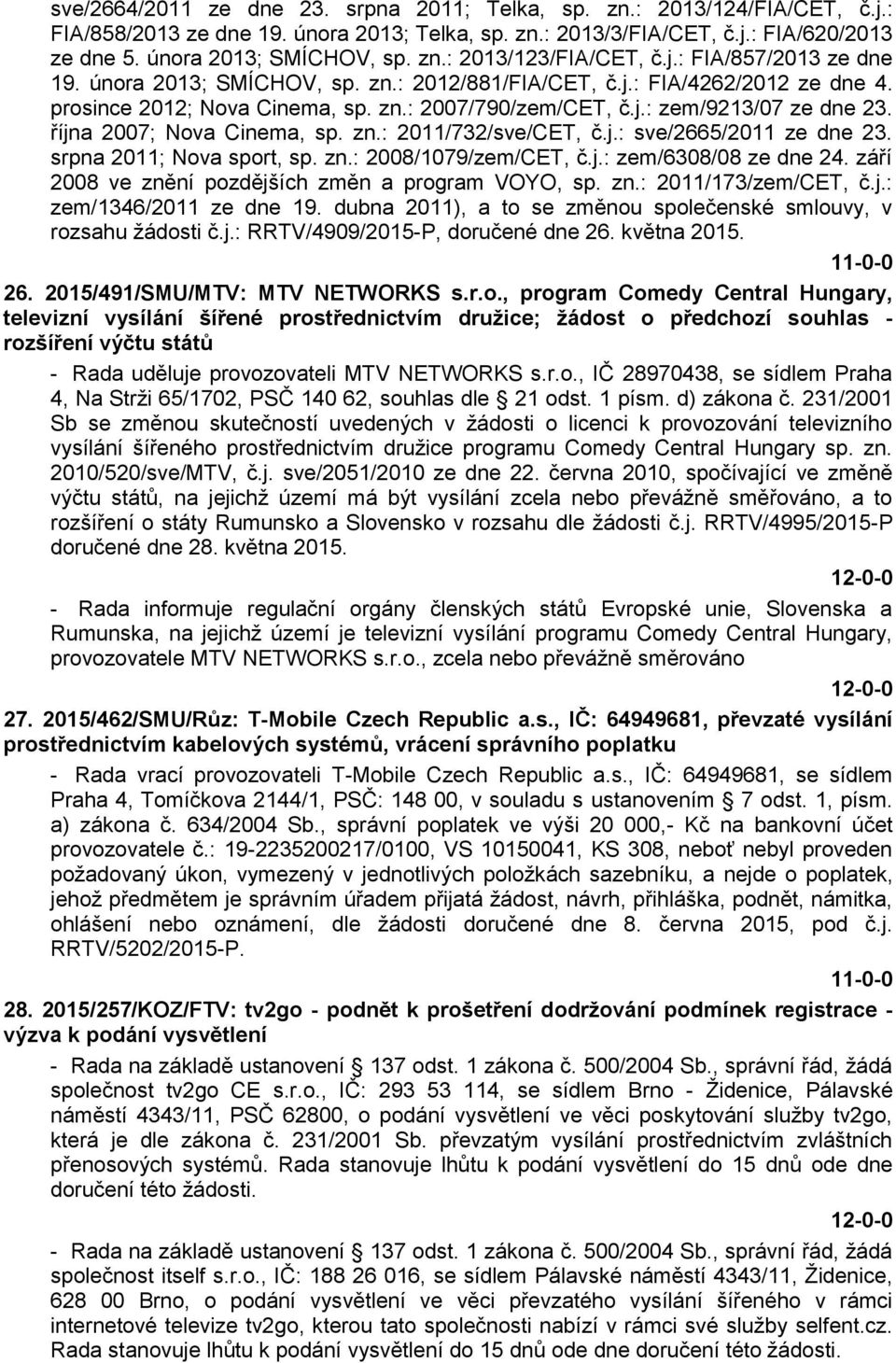 října 2007; Nova Cinema, sp. zn.: 2011/732/sve/CET, č.j.: sve/2665/2011 ze dne 23. srpna 2011; Nova sport, sp. zn.: 2008/1079/zem/CET, č.j.: zem/6308/08 ze dne 24.