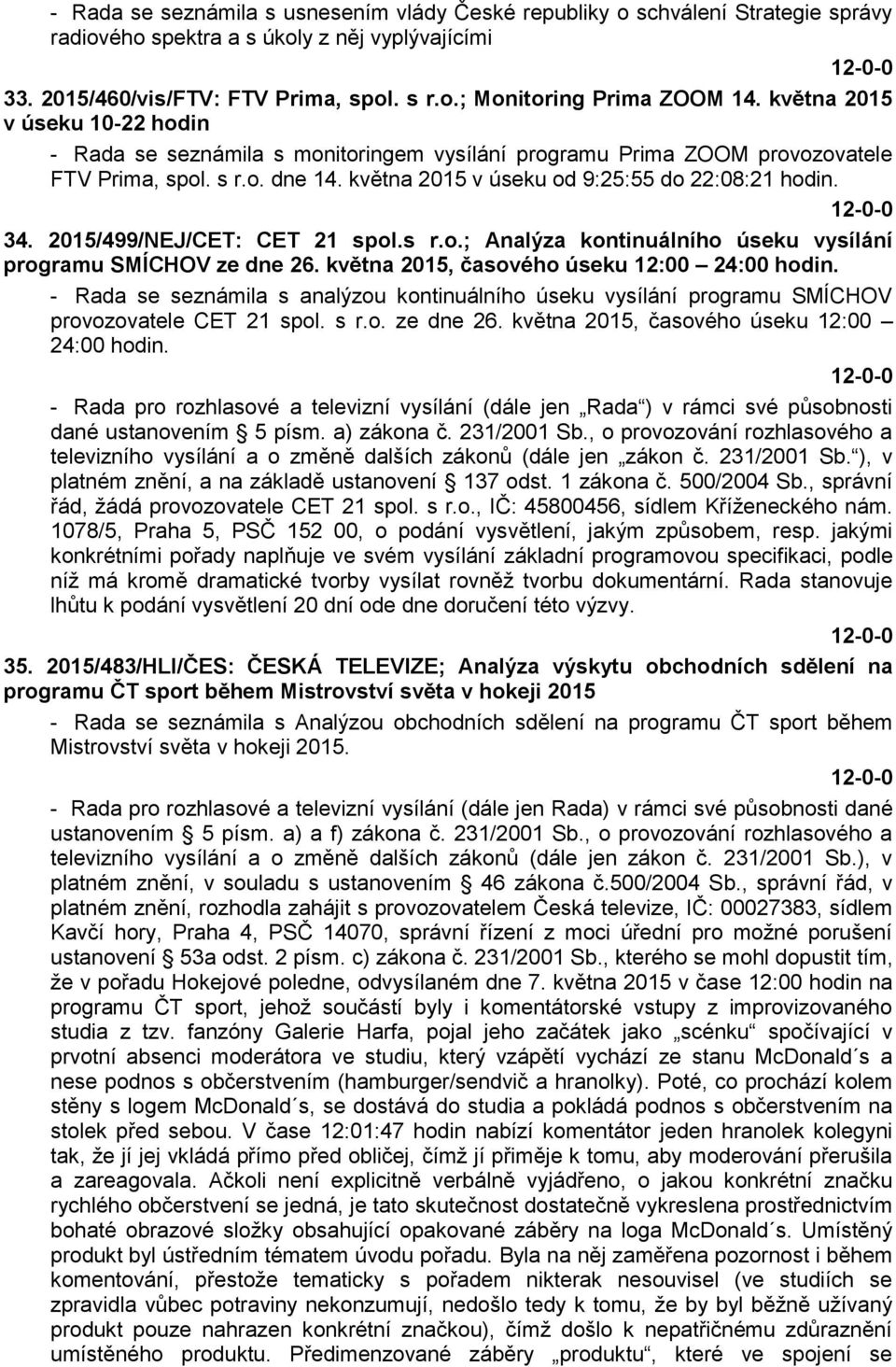 2015/499/NEJ/CET: CET 21 spol.s r.o.; Analýza kontinuálního úseku vysílání programu SMÍCHOV ze dne 26. května 2015, časového úseku 12:00 24:00 hodin.